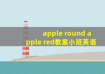 apple round apple red教案小班英语